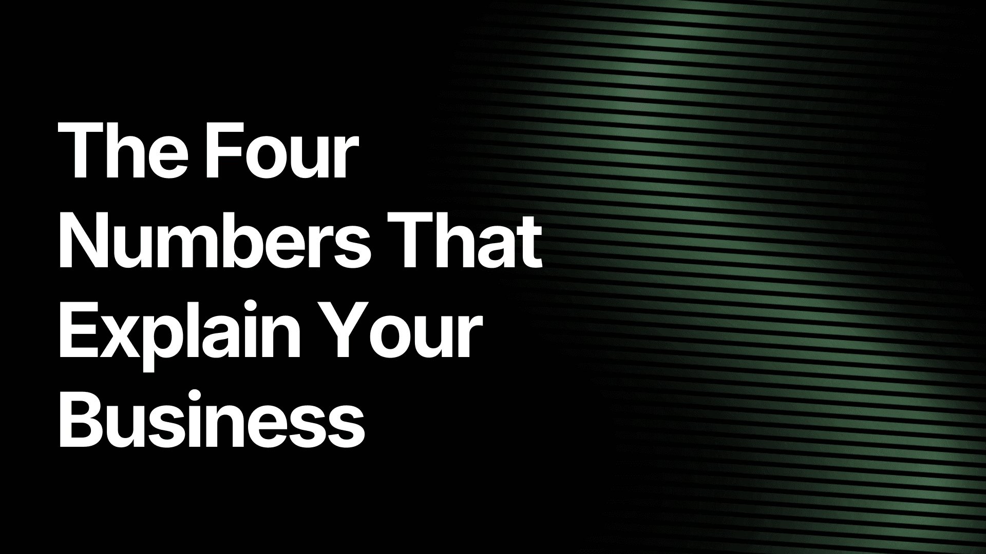 The Four Numbers That Explain Your Business