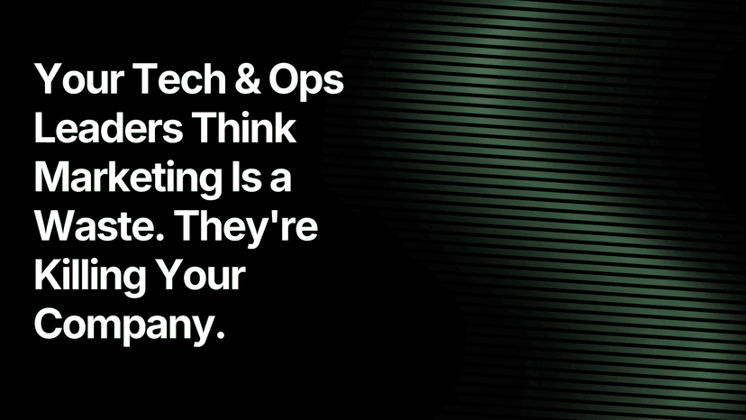 Your Tech & Ops Leaders Think Marketing Is a Waste. They're Killing Your Company.