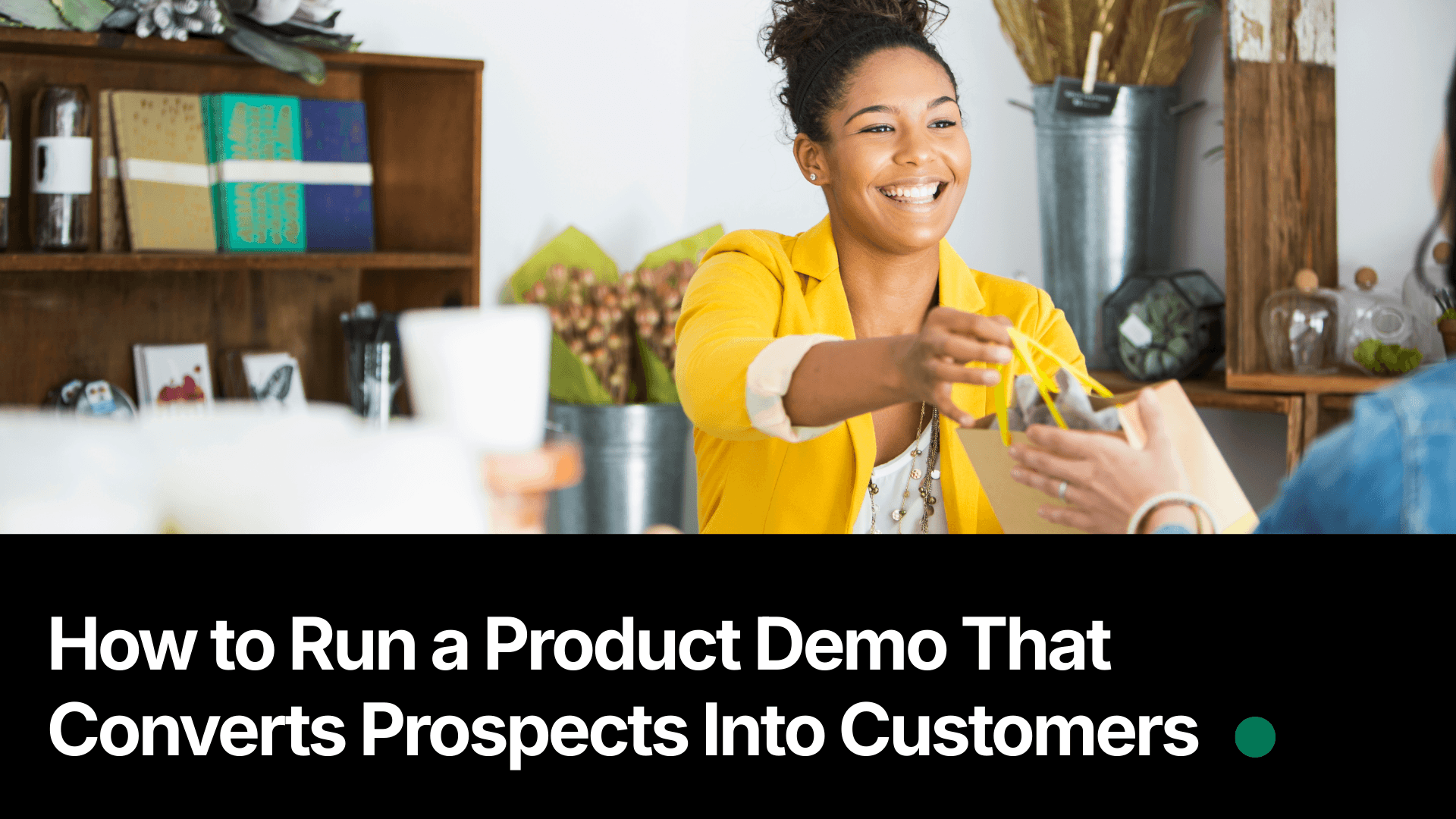 How to Run a Product Demo That Converts Prospects Into Customers